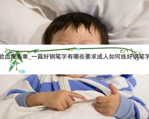 孕妇香港验血报告单_一篇好钢笔字有哪些要求成人如何练好钢笔字（速成）